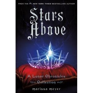 Stars Above: A Lunar Chronicles Collection -- Marissa Meyer
